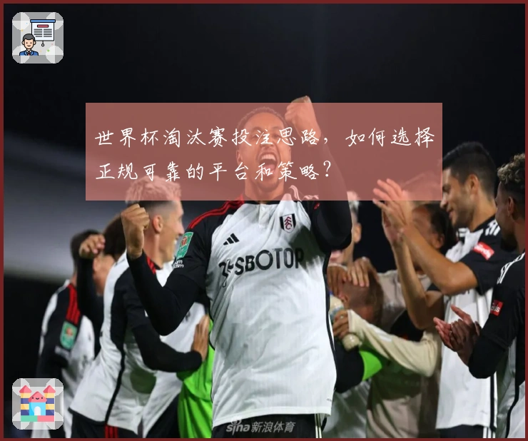 世界杯淘汰赛投注思路，如何选择正规可靠的平台和策略？